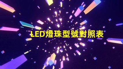 LED燈珠型號對照表 led燈珠電壓電流對照表
